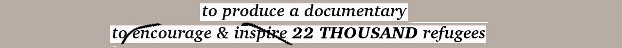 TRP_FINAL_encourage_FORWEB to produce a documentary to encourage and inspire 22 thousand refugees